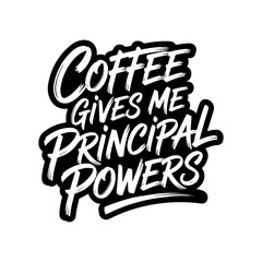 Coffee Gives Me Principal Powers. Vector Design Isolated on White Background
