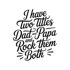 I Have Two Titles Dad and Papa and Rock Them Both. Vector Design Isolated on White Background