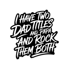 I Have Two Titles Dad and Papa and Rock Them Both. Vector Design Isolated on White Background