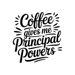 Coffee Gives Me Principal Powers. Vector Design Isolated on White Background