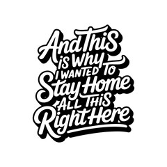 And This Is Why I Wanted To Stay Home. Vector Design Isolated on White Background