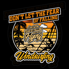 Don't let the fear of falling keep you form flying windsurfing t-shirt design. Vintage surfing concept typography t-shirt design. Vector illustration eps10.
