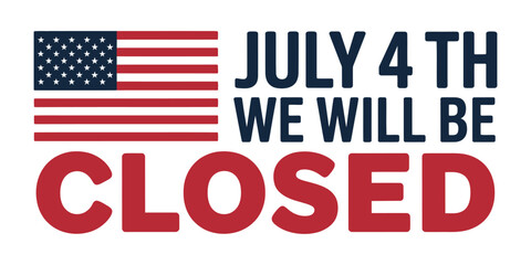Closed on july 4th business sign with american flag and bold patriotic colors for independence day notice and holiday announcement
