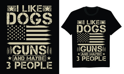 I Like Dogs Guns And Maybe 3 People - Veteran T Shirt Design, Designs That Speak Loyalty, Duty, And Honor