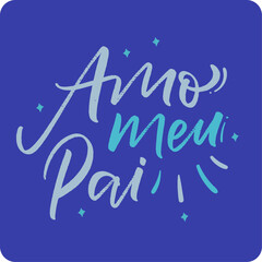 amo meu pai. I love my dad in brazilian portuguese. Modern hand Lettering. vector.