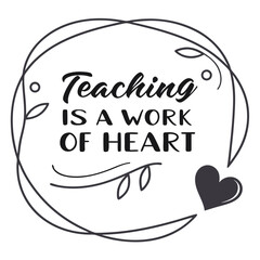 Teaching is a work of heart quote education inspirational
