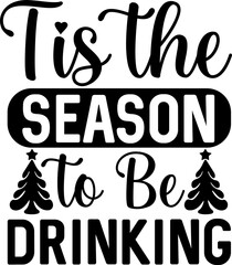 Tis the Season to Be Drinking svg design