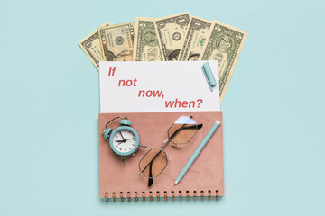 Composition with text IF NOT NOW, WHEN?, money and eyeglasses on blue background. Time management...