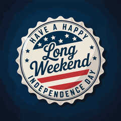 Have a happy long weekend independence day badge with stars and stripes in red, white and blue for patriotic usa holiday celebration
