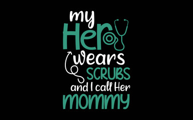 My Hero Wears Scrubs and I Call Her Mommy t-shirt quotes svg design