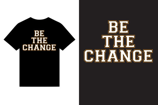 be the change motivational typography t shirt design vector, quotes inspirational typography t hsirt design vector, quotes lettering t shirt design vector for print.