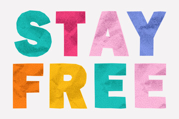 Cutout paper phrase stay free in rainbow hues. Jagged torn shapes, crumpled texture, halftone punk effect, fun and messy ransom aesthetic for creative use.