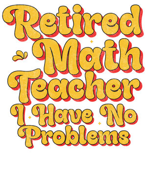 Retired math teacher I have no problems funny retro typography design