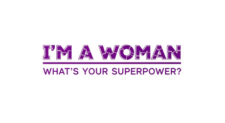 Isolated I'm a Woman What's Your Superpower Text