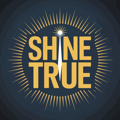Motivational Graphic Design Shine True graphic design featuring the words Shine True bold yellow letters surrounded radiating golden lines dark background shine true motivational graphic