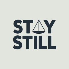 Motivational Quote Stay Still with a Boat Symbol graphic design featuring the words STAY STILL bold capitalized letters small sailboat icon between the words stay