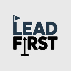Motivational Quote Lead First graphic design featuring the phrase LEAD FIRST with golf flag and arrow graphic motivational poster t shirt design lead first motivation leadership
