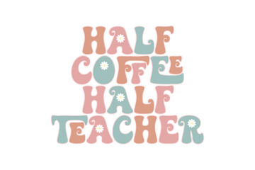 Half Coffee Half Teacher – Funny Teacher Svg typography T Shirt Design
