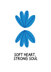 two blue abstract flowers with quote soft heart strong soul in naive style on white background concept of resilience, gentle strength, inner peace