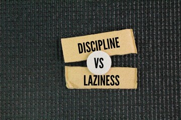 Two opposing words Discipline vs. Laziness. Laziness may reflect a lack of self-esteem, a lack of...