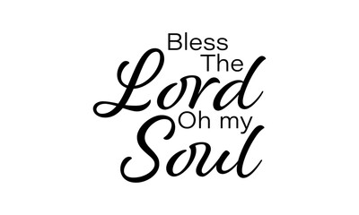 Bless the Lord Oh my Soul. Christian Typography. Faith Quote and Bible Verse