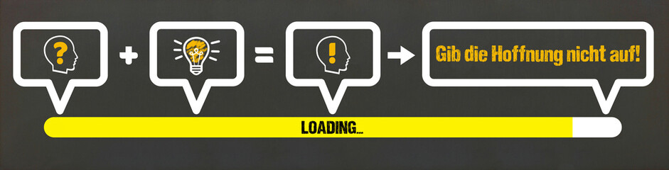Gib die Hoffnung nicht auf!	
