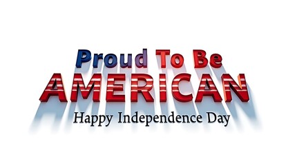Bold “Proud To Be American” and “Happy Independence Day” 3D text design on clean white background
