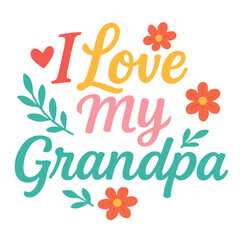 I Love My Grandpa - Funny Grandpa Quote Design for T-Shirts and Gifts
