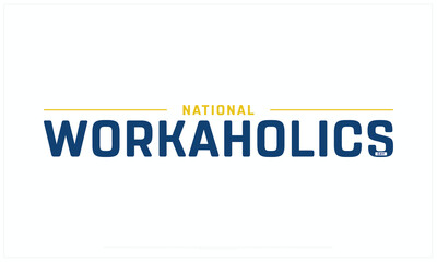 National Workaholics Day design on white background, Typographic Design of National Workaholics Day, Vector Design of National Workaholics Day, National Workaholics Day