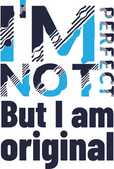 I am not perfect, but I am original