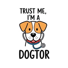 Trust Me, I'm a Dogtor - Cute Puppy with Stethoscope Vector Illustration