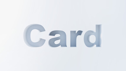 3D text reading Card with soft shadows cast on a light gray background. Concept of minimalistic graphic design and typography.
