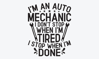 I’m An Auto Mechanic I Don’t Stop When I’m Tired I Stop When I’m Done - Mechanic Transmission And Drivetrain T-Shirt Design, Handmade Calligraphy Vector Illustration, 