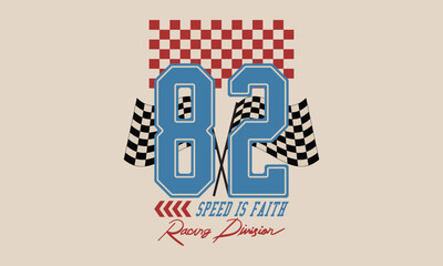 82 Speed Is Faith Racing Division  slogan with college varsity print for graphic tee t-shirt or sweatshirt, and other uses.