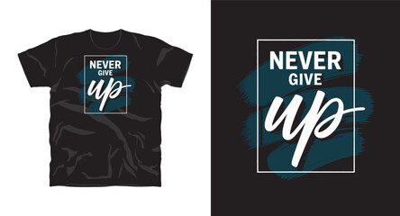 Fototapeta premium Never Give Up motivational typography t-shirt design, inspirational quote, motivational slogan for fitness, life, success, positive mindset, casual apparel, t-shirt design
