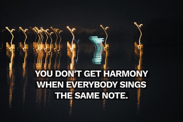 Inspirational life quote on blurry background. You don't get harmony when everybody sings the same...