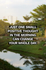 Inspirational life quote on blurry background. Just one small positive thought in the morning can...