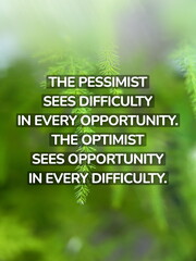 Inspirational life quote on blurry background. The pessimist sees difficulty in every opportunity. ...