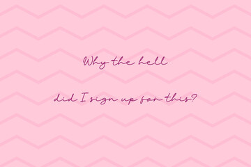 Sarcastic pink quote vector with chevron background and handwritten lettering saying why the hell did i sign up for this