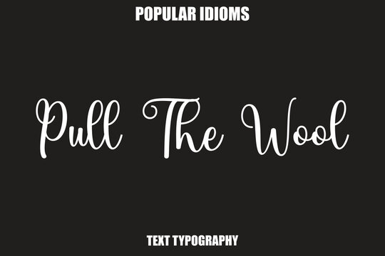 Pull The Wool text Calligrathy Stylist Idioms