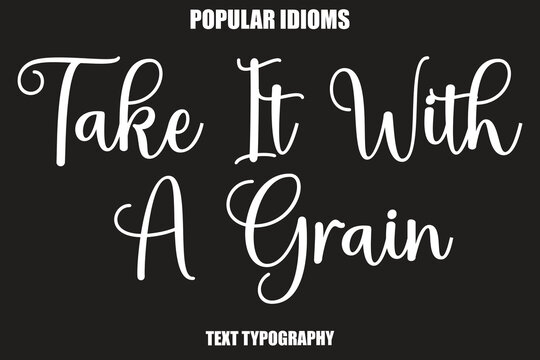 Take It With A Grain text Calligrathy Stylist Idioms