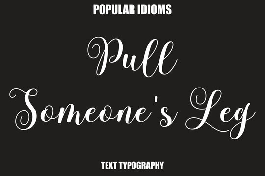 Pull Someone's Leg  Stylist Calligrathy text Idioms