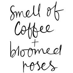 Smell of coffee bloomed roses text hand drawn graphic