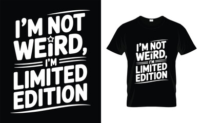I m not weird i m limited edition funny sarcastic quote t shirt design