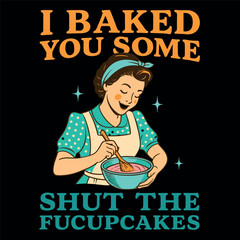 Sarcastic Baking Shirt Shut The Fucupcakes Retro Funny Gift