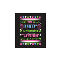 TYPOGRAPHY T-SHIRT DESIGN ABOUT ,FAMILY RELATIONSHIP, FAMILY IS NOT JUST AN IMPORTANTTHING ,IT'S EVERYTHING