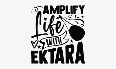 Amplify Life With Ektara- Ektara T-shirt Design, white background with handwritten typography, musical calligraphy design element for folk-inspired apparel prints
