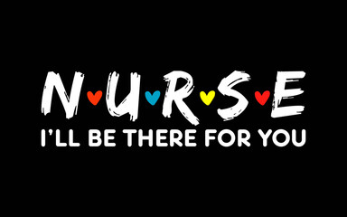Cute Nurse, I will Be There For You Gift For RN t-shirt quotes svg design