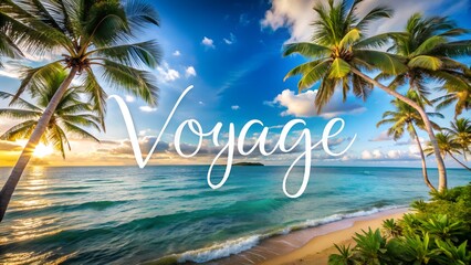 Voyage word displayed over scenic tropical seashore with clear turquoise water and palm leaves representing travel exploration exotic vacation dream getaway wanderlust and creative travel design ads