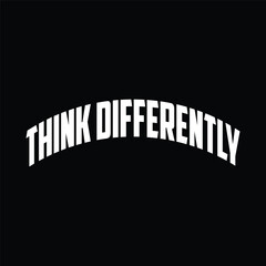 Think Differently slogan typography for t-shirt print stamp, tee applique, fashion quote, badge, label clothing, jeans, or other printing products. Vector illustration